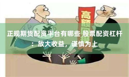 正规期货配资平台有哪些 股票配资杠杆：放大收益，谨慎为上