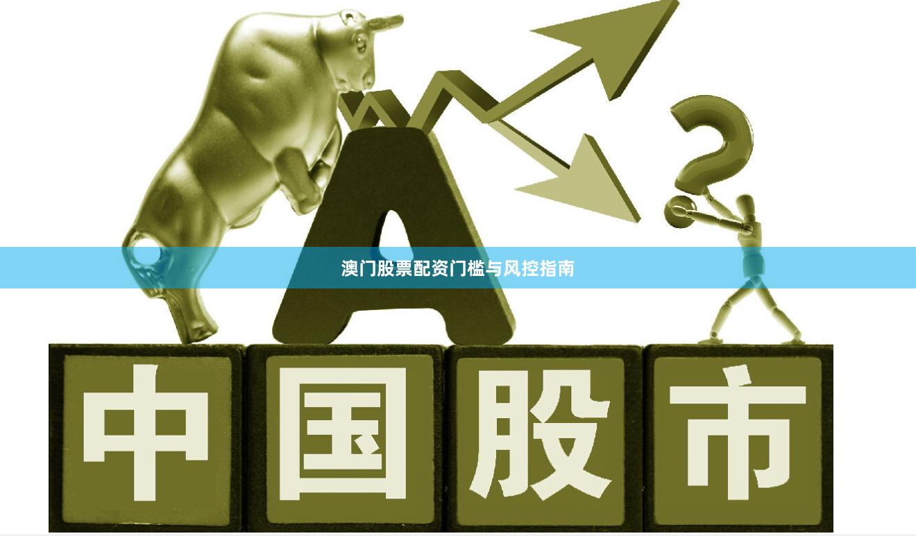 澳门股票配资门槛与风控指南